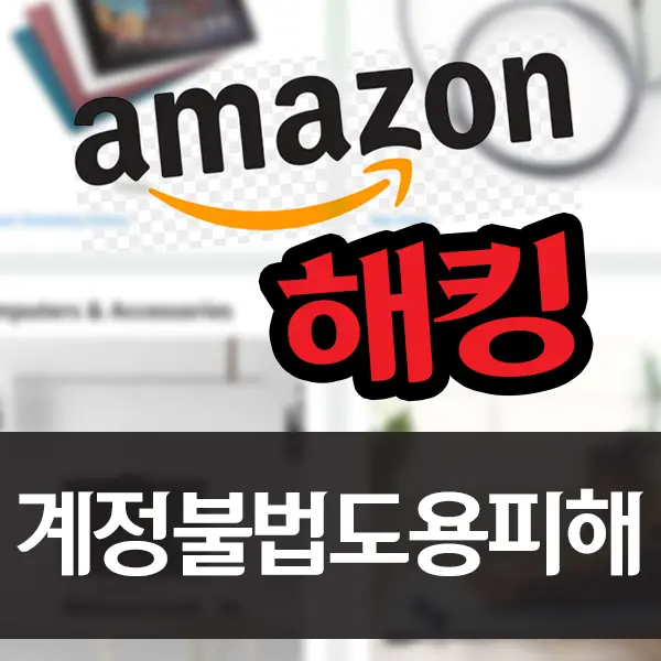 아마존 해킹, 계정 불법도용 거래 부정 카드 결제 피해 보고서