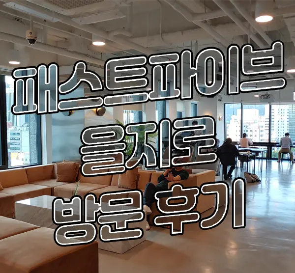 패스트파이브 을지로 공유오피스 방문 후기