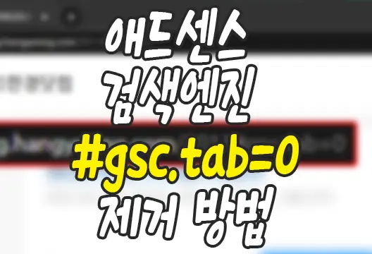 애드센스 검색엔진 개시 후 URL 뒤에 추가된 #gsc.tab=0 제거 방법