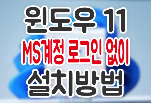 윈도우 11 Microsoft 계정 로그인 없이 로컬 설치 방법