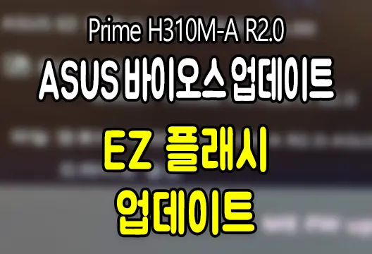 ASUS 메인보드 바이오스 업데이트 방법 EZ 플래시 업데이트 (Prime H310M-A R2.0)