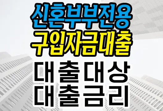 신혼부부전용 주택 구입자금 대출 안내 대출대상, 대출금리, 유의사항 등