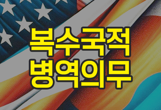 복수국적과 병역의무 이중국적자 군대