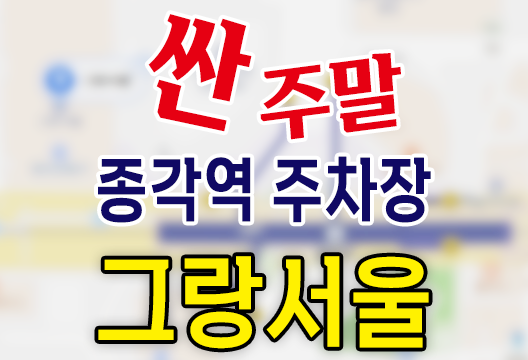 그랑서울, 종각역 인근 주말 주차요금 저렴한 곳 추천