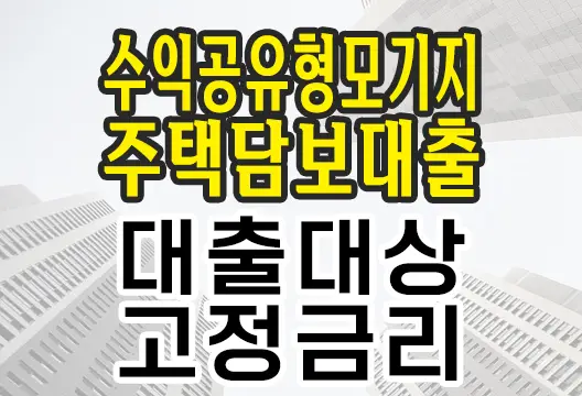 수익공유형모기지 주택담보대출 상품 안내 대출대상 고정금리