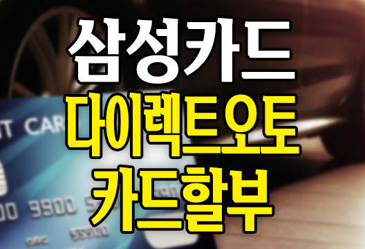 삼성카드 다이렉트 오토 카드할부(대출X) 금리 캐시백 상세안내